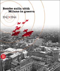 Bombe sulla città. Milano in guerra 1942-1944. Ediz. illustrata