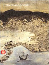 L'invenzione dei rolli. Genova, civiltà di palazzi. Ediz. illustrata