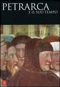Petrarca e il suo tempo. Ediz. illustrata