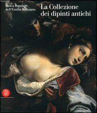 Banca Popolare dell'Emilia Romagna. La collezione dei dipinti antichi. Ediz. illustrata
