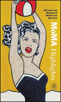 MoMA Highlights. 350 opere dal Museum of Modern Art, New York. Ediz. illustrata