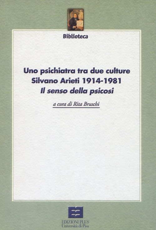 Uno psichiatra tra due culture. Silvano Arieti 1914-1981. «Il senso della psicosi»
