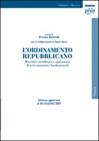 L'ordinamento repubblicano. Raccolta coordinata e aggiornata di testi normativi fondamentali. Ediz. aggiornata al 30 giugno 2007