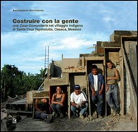 Costruire con la gente. Una «casa comunitaria» nel villaggio indigeno di Santa Cruz Tepetotutla, Oaxaca, Messico. Ediz. illustrata