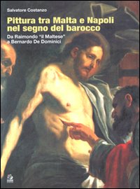 Pittura tra Malta e Napoli nel segno del barocco. Da Raimondo il «Maltese» a Bernardo De Dominici. Ediz. illustrata