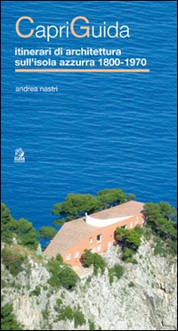 CapriGuida. Itinerari di architettura sull'isola azzurra 1800-1970