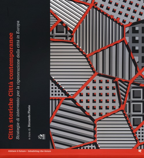Città storiche città contemporanee. Strategie di intervento per la rigenerazione della città in Europa. Ediz. illustrata