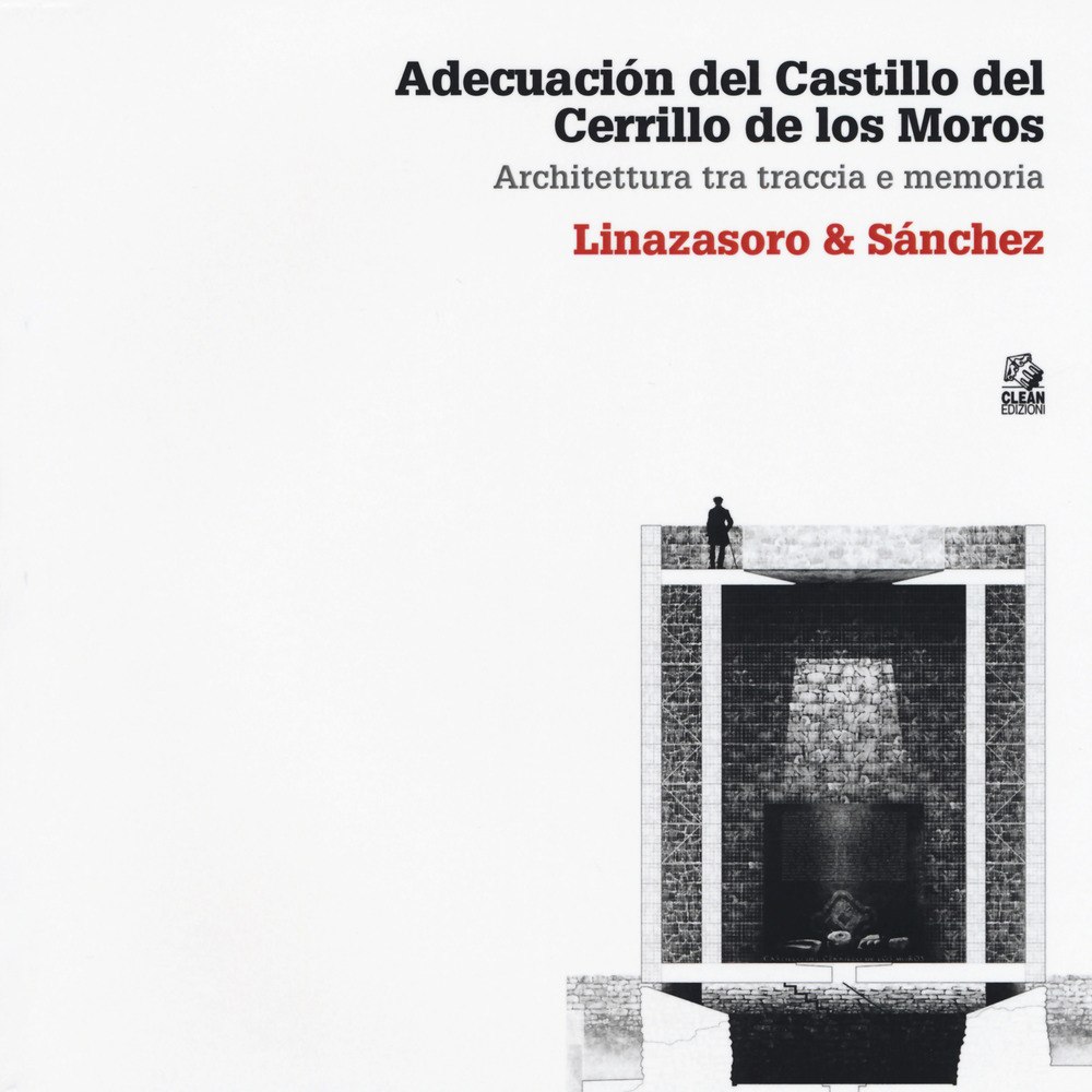 Adecuación del Castillo del Cerrillo de los Moros. Architettura tra traccia e memoria. Linazasoro & Sánchez. Ediz. illustrata