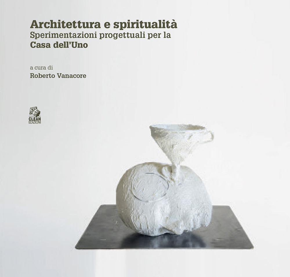 Architettura e spiritualità. Contributi critici e sperimentazioni progettuali per la casa dell'Uno