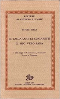 Il tascapane di Ungaretti. Il mio vero Saba e altri saggi su Cardarelli, Sbarbaro, Barile e Tallone