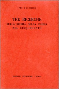 Tre ricerche sulla storia della Chiesa nel Cinquecento