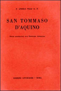 San Tommaso d'Aquino. Studi biografici sul Dottore Angelico
