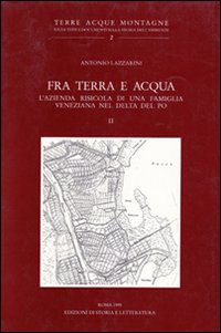 Fra terra e acqua. L'azienda risicola di una famiglia veneziana nel delta del Po. Vol. 2