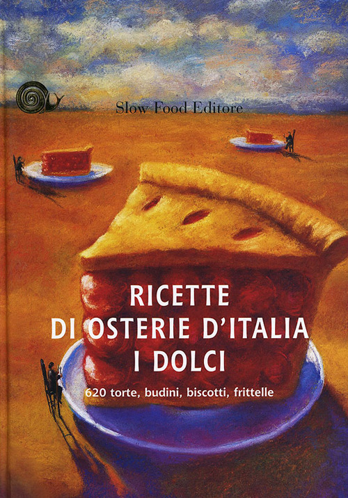 Ricette di osterie d'Italia. I dolci. 620 torte, budini, biscotti, frittelle. Ediz. illustrata