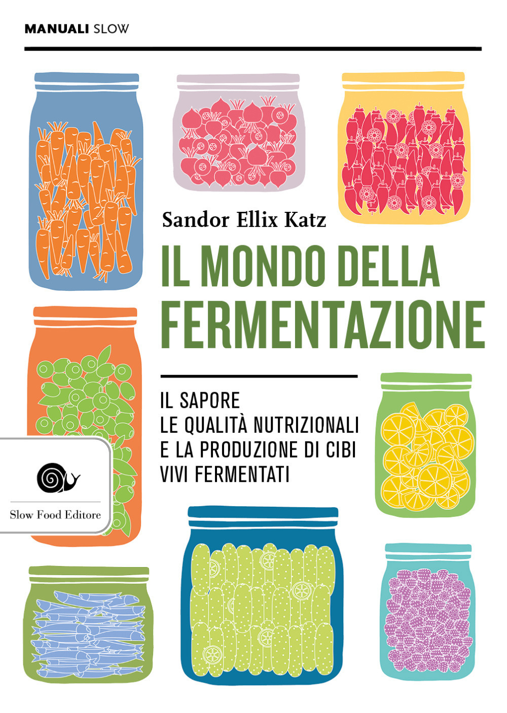 Il mondo della fermentazione. Il sapore, le qualità nutrizionali e la produzione di cibi vivi fermentati