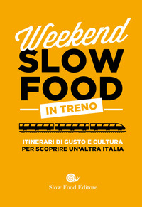 WEEKEND SLOW FOOD IN TRENO ITINERARI DI GUSTO E CULTURA PER SCOPRIRE UN'ALTRA ITALIA