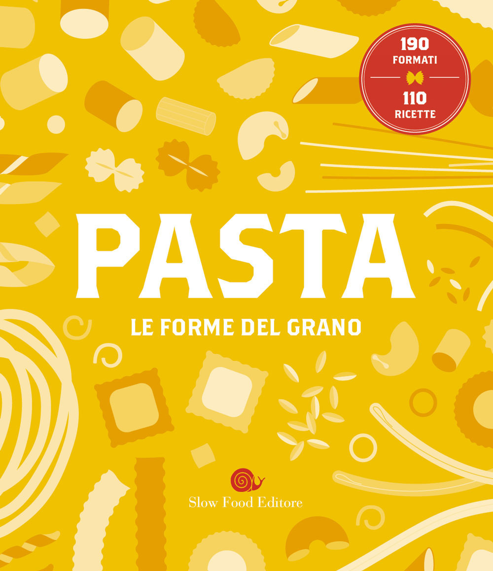 Pasta. Le forme del grano. 190 formati. 110 ricette