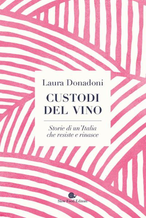 Custodi del vino. Storie di un'Italia che resiste e rinasce