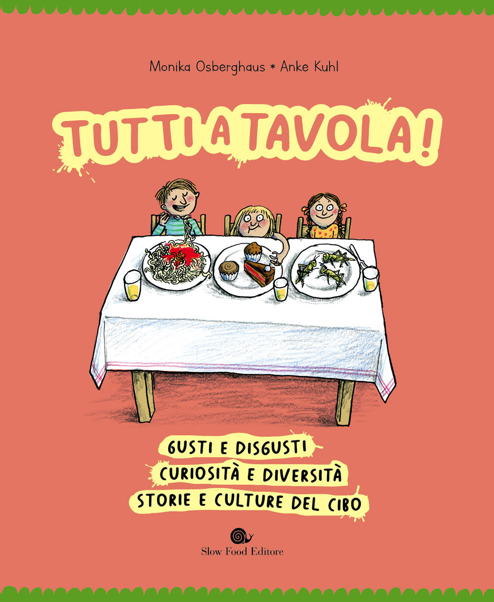 Tutti a tavola! Gusti e disgusti, curiosità e diversità, storie e culture del cibo. Ediz. a colori