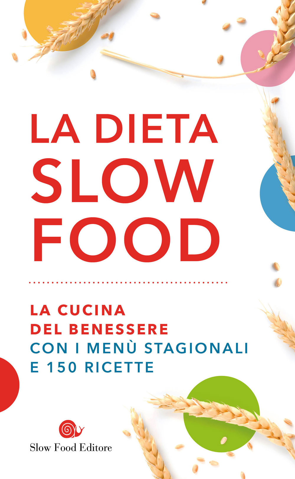 La dieta Slow Food. La cucina del benessere con i menù stagionali e 150 ricette