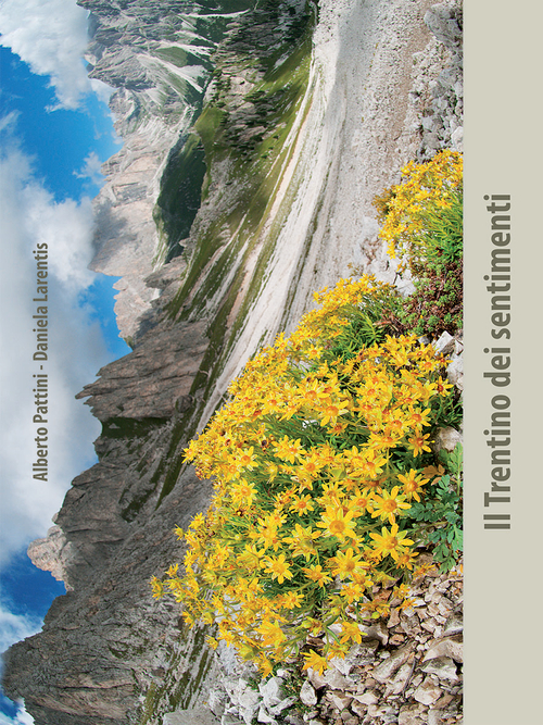 Il Trentino dei sentimenti. Pensieri di... versi di Alberto Pattini. Riflessioni di Daniela Larentis. Ediz. illustrata