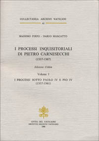 I processi inquisitoriali di Pietro Carnesecchi (1557-1561). Ediz. critica. Vol. 1: I processi sotto Paolo IV e Pio IV (1557-1561)