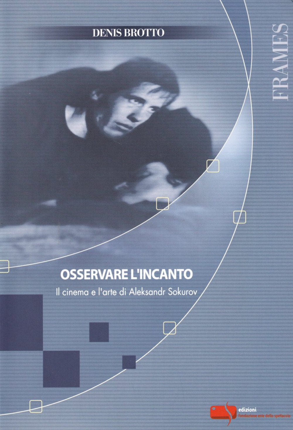 Osservare l'incanto. Il cinema e l'arte di Aleksandr Sokurov