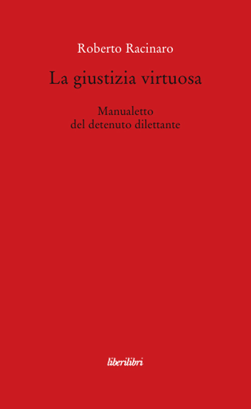 La giustizia virtuosa. Manualetto del detenuto dilettante