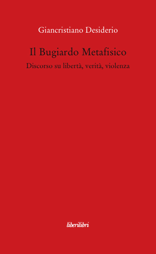 Il bugiardo metafisico. Discorso su libertà, verità, violenza