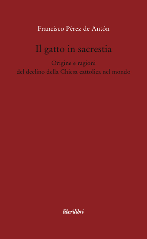 Il gatto in sacrestia. Origini e ragioni del declino della Chiesa cattolica nel mondo