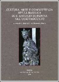 Cultura, arte e committenza nella Basilica di S. Antonio di Padova nel Quattrocento. Atti del Convegno internazionale di studi (Pavia, 25-26 settembre 2009). Ediz. illustrata