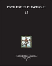 Clemente XIV Ganganelli (1705-1774). Profilo di un francescano e di un papa. Vol. 1: Lorenzo Ganganelli. L'uomo, il francescano, il teologo, il cardinale