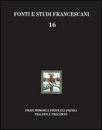 Frati minori e privilegi papali tra Due e Trecento. Con l'edizione del Liber privilegiorum della biblioteca Antoniana di Padova (cod. 49). Ediz. italiana e inglese