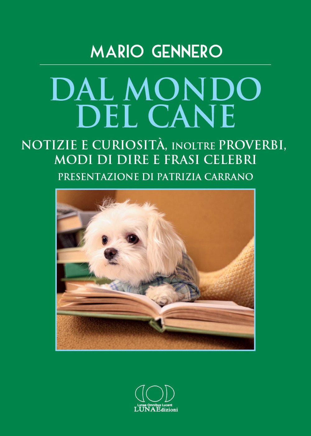 Dal mondo del cane. Notizie e curiosità, inoltre proverbi, modi di dire e frasi celebri
