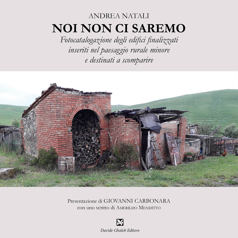 Noi non ci saremo. Fotocatalogazione degli edifici finalizzati inseriti nel paesaggio rurale minore e destinati a scomparire