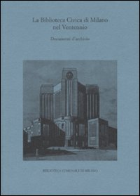 La biblioteca civica di Milano nel ventennio. Ediz. illustrata