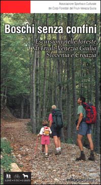Boschi senza confini. Escursioni nelle foreste di Friuli Venezia Giulia, Slovenia e Croazia