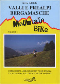 Valli e Prealpi bergamasche in mountain bike. Vol. 1: 20 itinerari tra Prealpi Orobie, valle Seriana, val Cavallina, valle di Scalve e alto Sebino