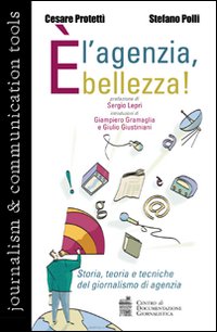 È l'agenzia, bellezza! Storia, teoria e tecniche del giornalismo di agenzia