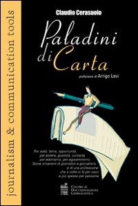 «Paladini di carta» Per soldi, fama, opportunità, per potere, giustizia, curiosità, per edonismo, per egocentrismo. Storie irriverenti di giornalisti...