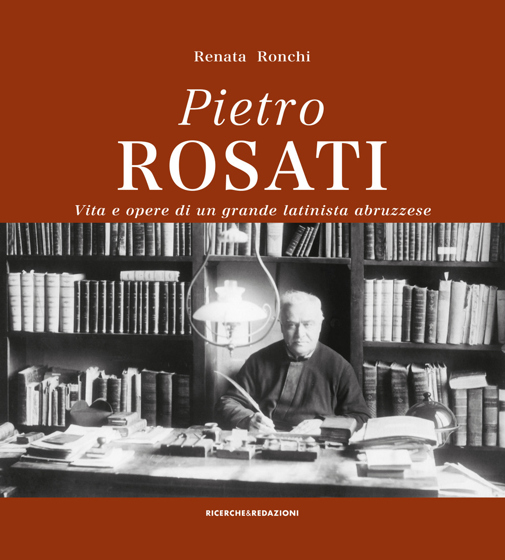 Pietro Rosati. Vita e opere di un grande latinista abruzzese