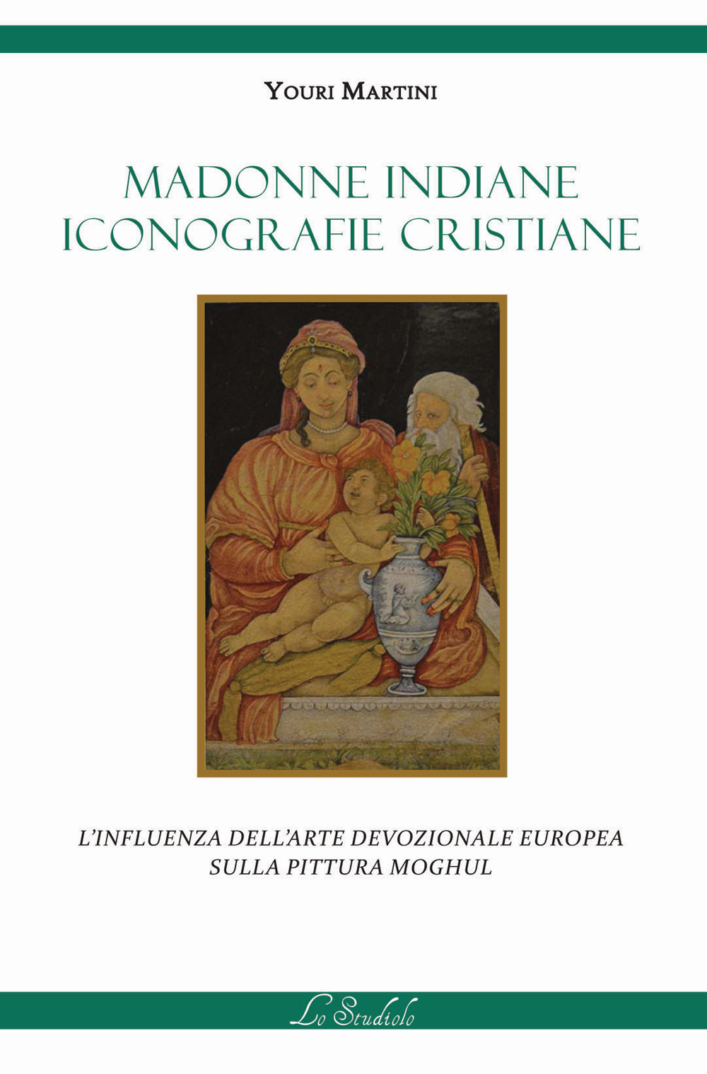 Madonne indiane, iconografie cristiane. L'influenza dell'arte devozionale europea sulla pittura moghul. Ediz. a colori
