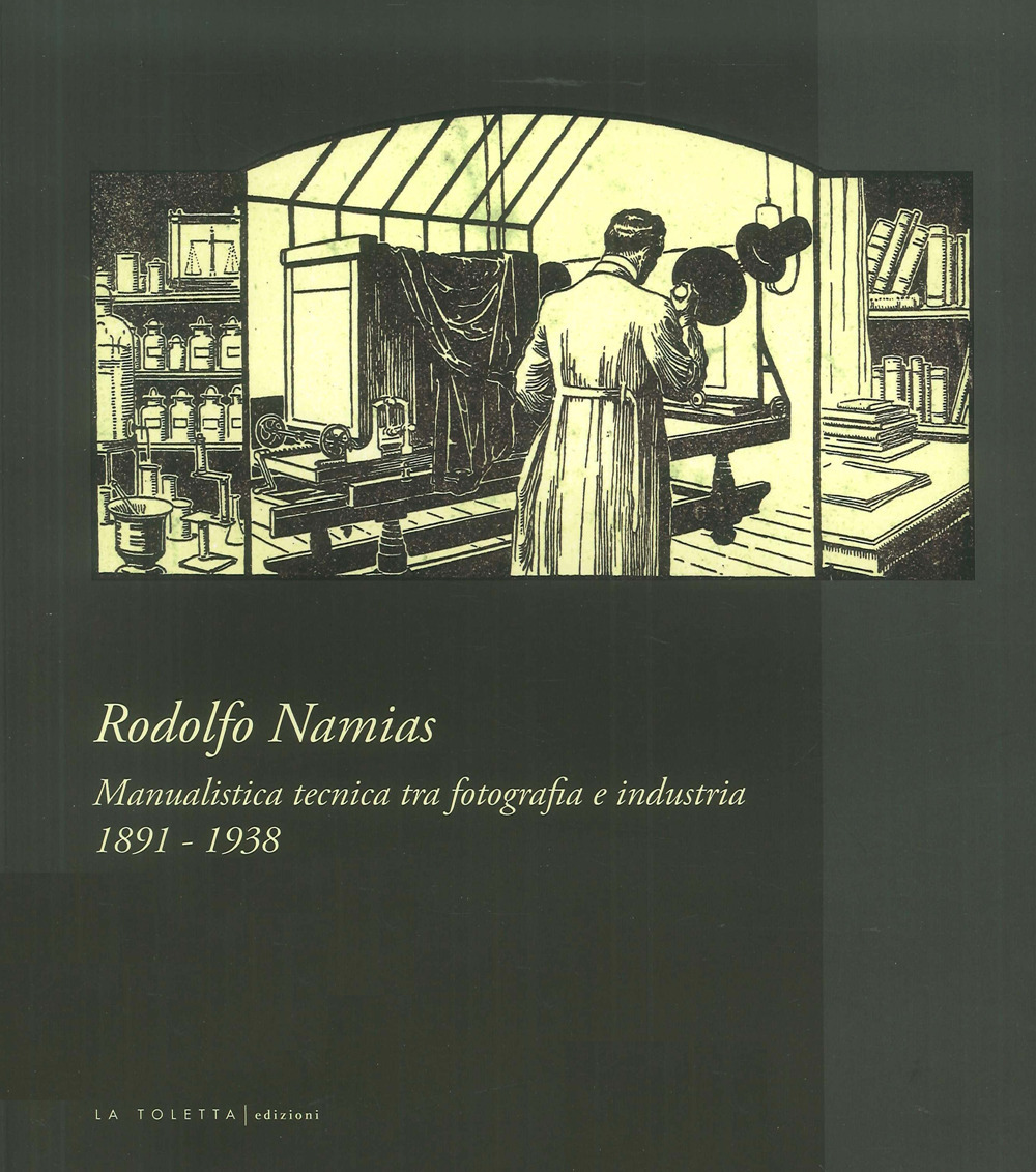 Rodolfo Namias. Manualistica tecnica tra fotografia e industria. Catalogo della mostra (Venezia, 21 aprile-20 maggio 2018). Ediz. illustrata