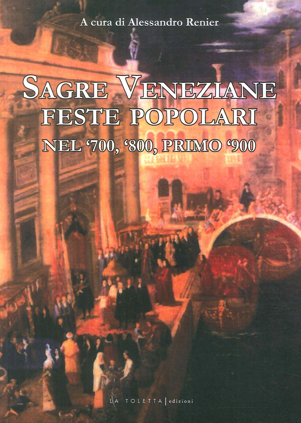 Sagre veneziane. Feste popolari nel '700, '800, primo '900