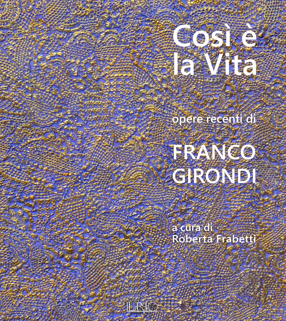 Così è la vita. Opere recenti di Franco Girondi. Catalogo della mostra (Bologna, 24 novembre-2 dicembre 2018). Ediz. illustrata