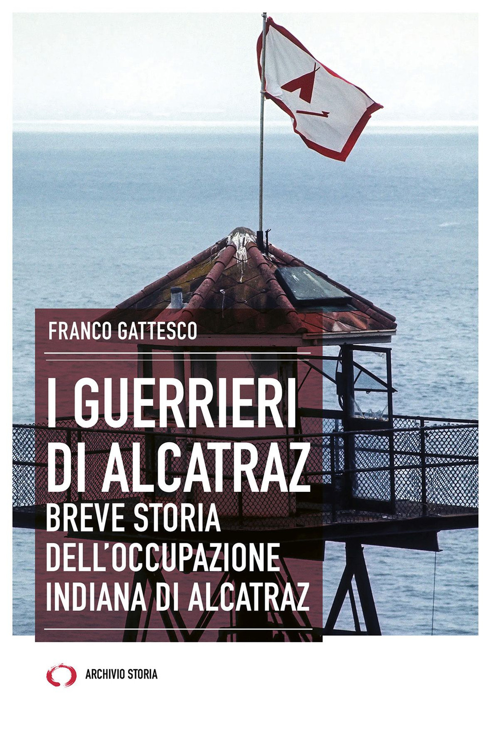 I guerrieri di Alcatraz. Breve storia dell'occupazione indiana di Alcatraz