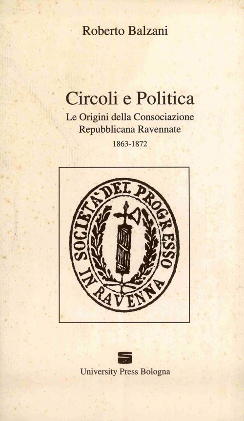 Circoli e politica. Le origini della Consociazione repubblicana ravennate 1863-1872