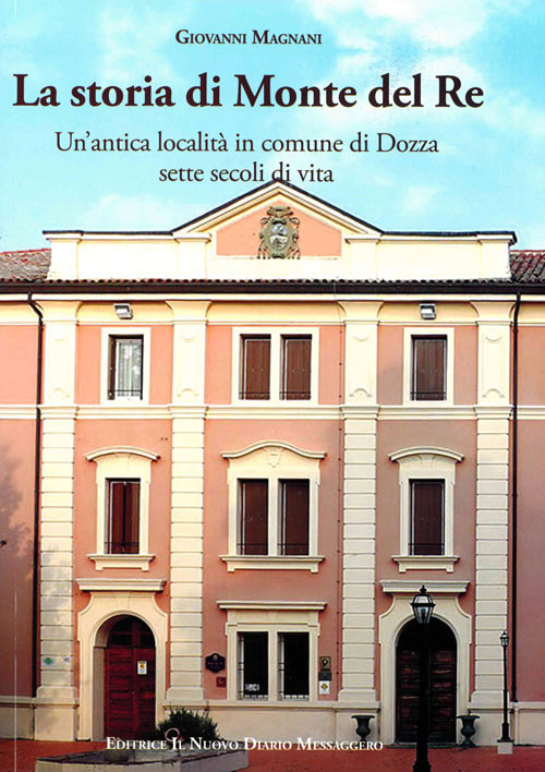 La storia di Monte del Re. Un'antica località in comune di Dozza. Sette secoli di vita