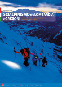 Scialpinismo tra Lombardia e Grigioni. 110 itinerari scelti tra Lario, Valtellina, Engadina e Canton Grigioni