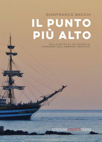 PUNTO PIU\' ALTO - SULLA ROTTA DI UN SOGNO AL COMANDO DELL\'AMERIGO VESPUCCI di BACCHI GIANFRANCO
